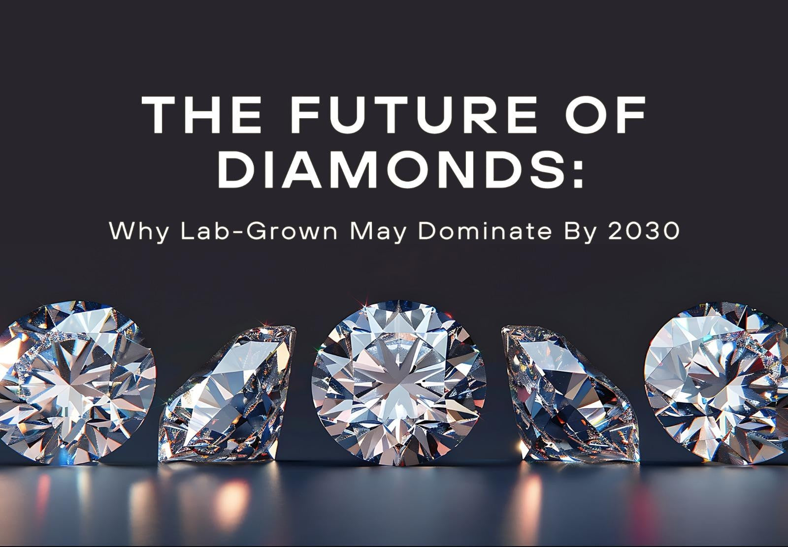 The Future of Diamonds: Why Lab-Grown May Dominate By 2030